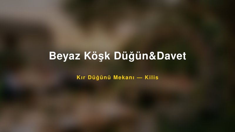 Beyaz Köşk Düğün&Davet Kilis Kır Düğünü Mekanı