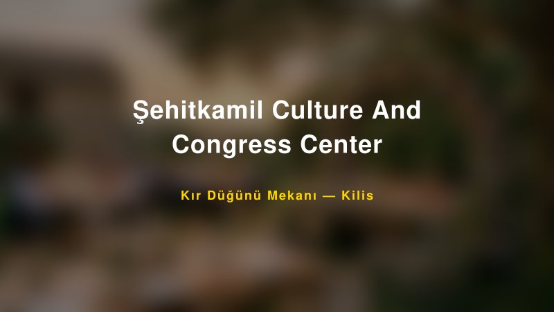 Şehitkamil Culture And Congress Center Kilis Kır Düğünü Mekanı