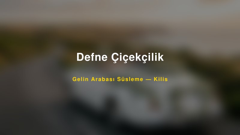 Defne Çiçekçilik — Kilis Kır Düğünü Mekanı Rehberi