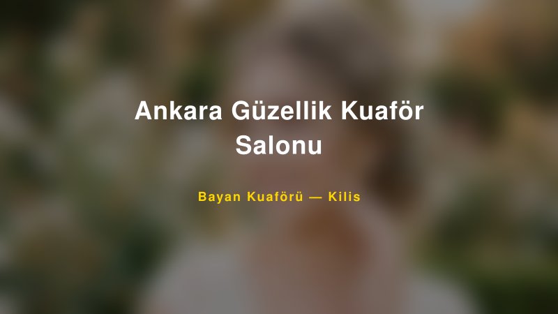 Ankara Güzellik Kuaför Salonu Kilis Kadın Kuaförü & Gelin Saçı