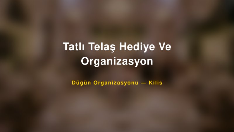 Tatlı Telaş Hediye Ve Organizasyon — Kilis Kır Düğünü Mekanı Rehberi
