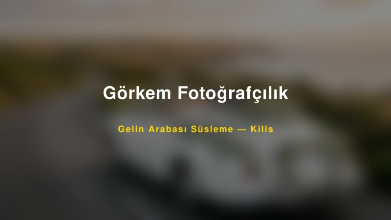 Görkem Fotoğrafçılık Kilis Gelin Arabası Süsleme